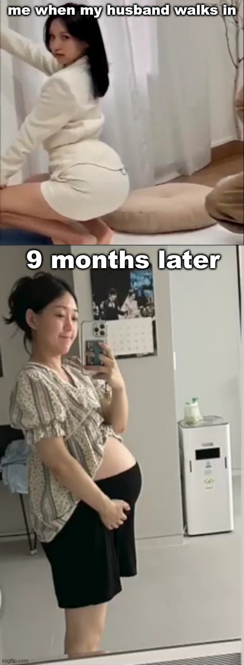 me when my husband walks in; 9 months later | image tagged in mina sharon twice,pregnant korean woman | made w/ Imgflip meme maker