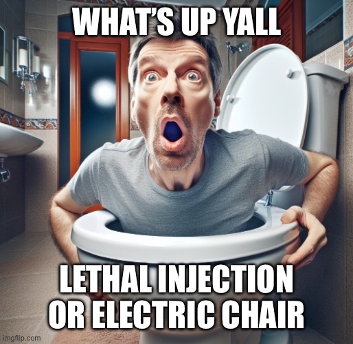 Good Kid by Kendrick Lamar has me on my knees | WHAT’S UP YALL; LETHAL INJECTION OR ELECTRIC CHAIR | image tagged in skibidi toilet ai | made w/ Imgflip meme maker
