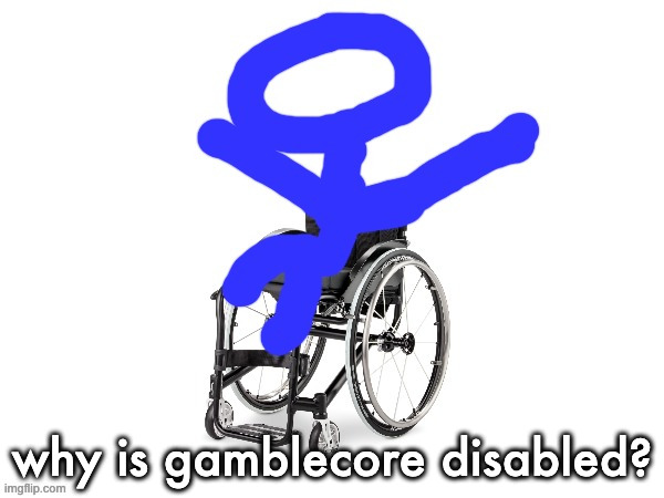 My third template | why is gamblecore disabled? | image tagged in my third template | made w/ Imgflip meme maker