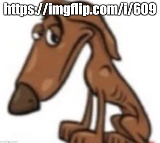 sad dog | https://imgflip.com/i/609 | image tagged in sad dog | made w/ Imgflip meme maker