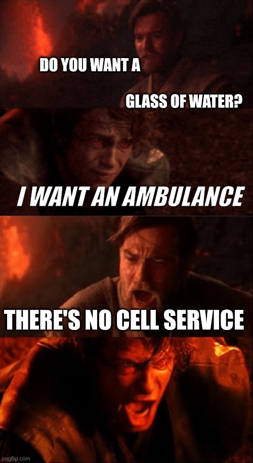 Star wars | DO YOU WANT A                                                          
                                         GLASS OF WATER? I WANT AN AMBULANCE; THERE'S NO CELL SERVICE | image tagged in star wars,no cell,thezebra | made w/ Imgflip meme maker