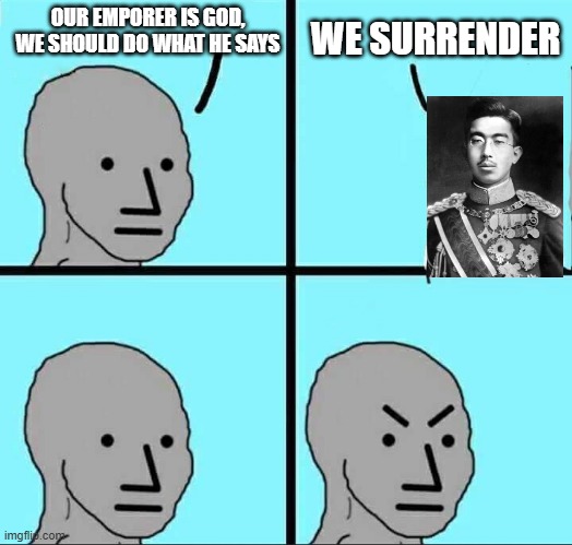 Not All "Surrendered" | OUR EMPORER IS GOD, WE SHOULD DO WHAT HE SAYS; WE SURRENDER | image tagged in npc meme | made w/ Imgflip meme maker