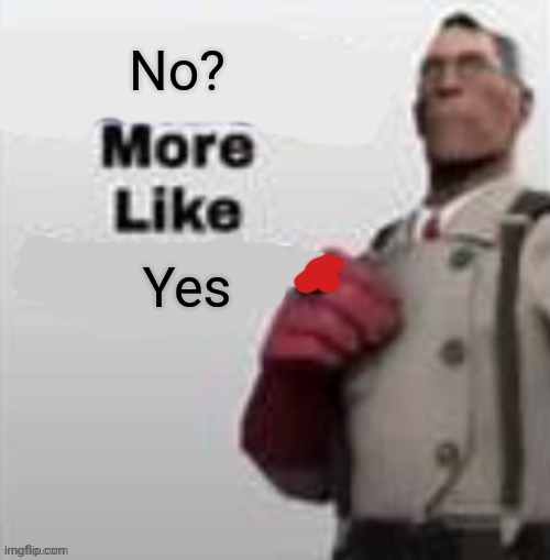 No? Yes | image tagged in x more like x | made w/ Imgflip meme maker