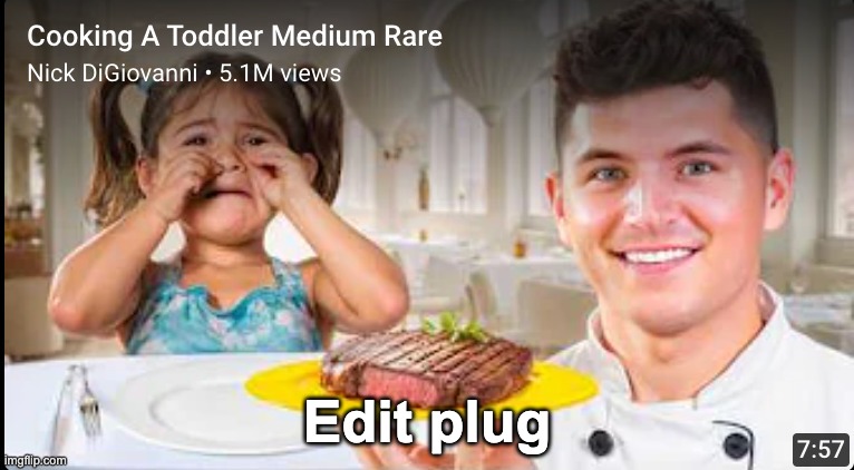 https://www.youtube.com/shorts/Z1DC_KRmigo | Edit plug | image tagged in cooking a toddler medium rare | made w/ Imgflip meme maker