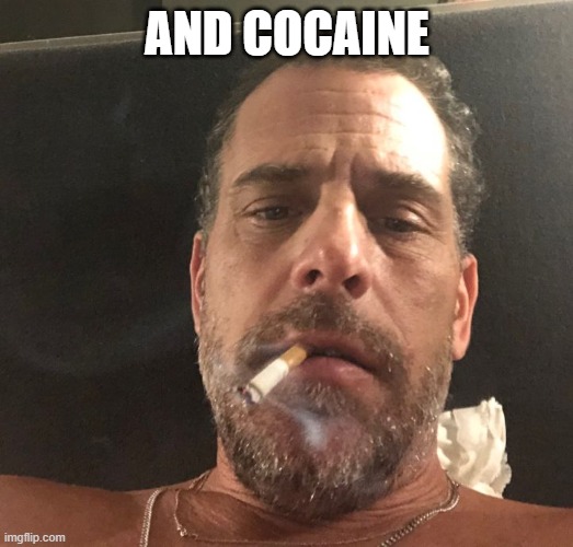 Hunter Biden | AND COCAINE | image tagged in hunter biden | made w/ Imgflip meme maker