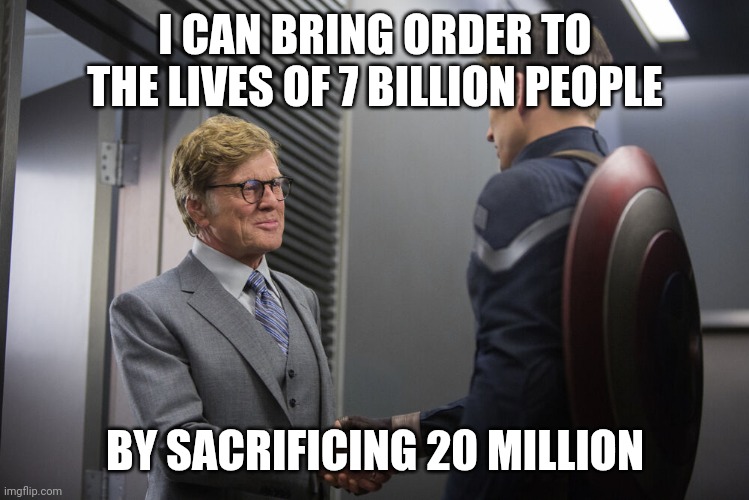 Alexander Pierce and Captain America | I CAN BRING ORDER TO THE LIVES OF 7 BILLION PEOPLE BY SACRIFICING 20 MILLION | image tagged in alexander pierce and captain america | made w/ Imgflip meme maker