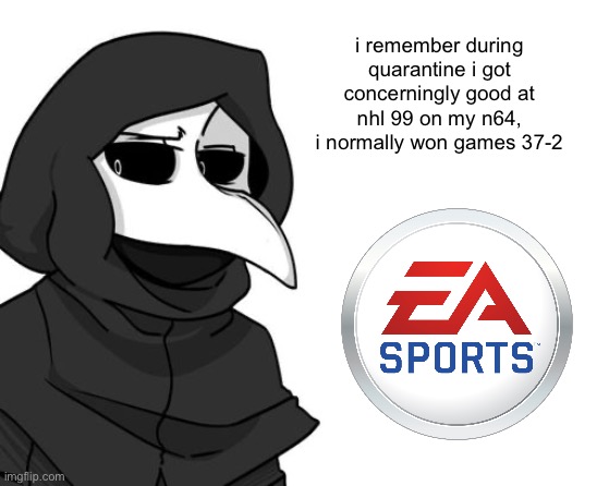 me when i get bored and have nothing else to do | i remember during quarantine i got concerningly good at nhl 99 on my n64, i normally won games 37-2 | made w/ Imgflip meme maker