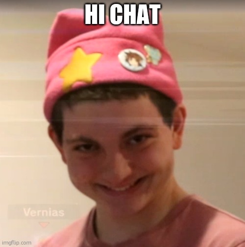 vernias face | HI CHAT | image tagged in vernias face | made w/ Imgflip meme maker