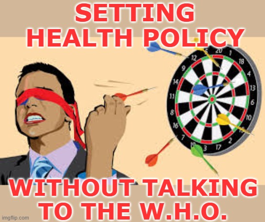 Sadly, not only MAGA is getting what MAGA voted for | SETTING HEALTH POLICY; WITHOUT TALKING TO THE W.H.O. | image tagged in blindfolded darts,danger,disease,ignorance,avian flu,pandemic | made w/ Imgflip meme maker