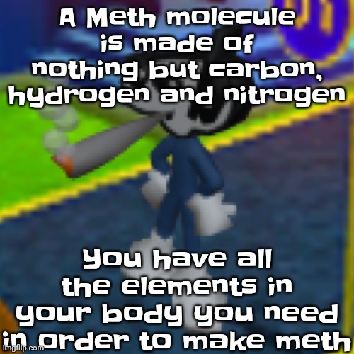 Dob smoking a fat blunt REMASTERED | A Meth molecule is made of nothing but carbon, hydrogen and nitrogen; You have all the elements in your body you need in order to make meth | image tagged in dob smoking a fat blunt remastered | made w/ Imgflip meme maker