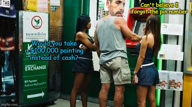 Hunter is making the transition back to civilian life... | Can't believe I forgot the pin number; Would you take a $100,000 painting instead of cash? | image tagged in atm | made w/ Imgflip meme maker
