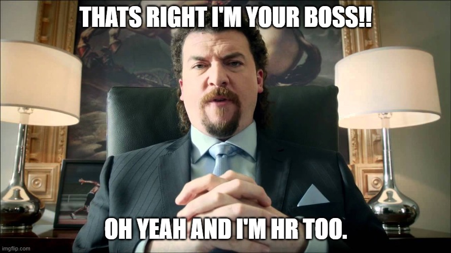 Kenny power | THATS RIGHT I'M YOUR BOSS!! OH YEAH AND I'M HR TOO. | image tagged in boss,hello human resources,kenny | made w/ Imgflip meme maker