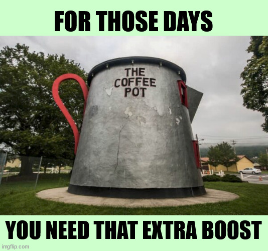 Caffeinateus Maximus | FOR THOSE DAYS YOU NEED THAT EXTRA BOOST | image tagged in giant,coffee,giant coffee,coffee addict,caffeine,building | made w/ Imgflip meme maker