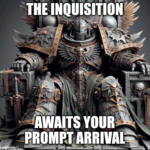 Be on time | THE INQUISITION; AWAITS YOUR PROMPT ARRIVAL | image tagged in warhammer40k | made w/ Imgflip meme maker