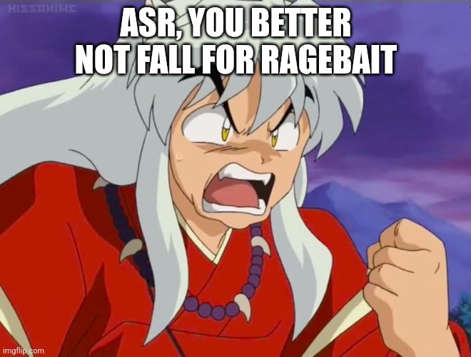 How to get upvotes in SRI (Inuyasha is banned in SRI) | ASR, YOU BETTER NOT FALL FOR RAGEBAIT | image tagged in kagome you better not x | made w/ Imgflip meme maker