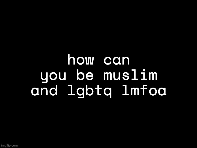 in iran they would still decapitate you prob | how can you be muslim and lgbtq lmfoa | image tagged in superbia announcement thingy | made w/ Imgflip meme maker