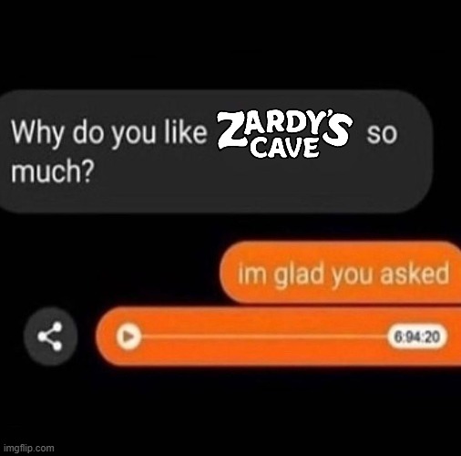 Goes for regular old ZM too, obviously | image tagged in zardy's maze,zardy's cave | made w/ Imgflip meme maker