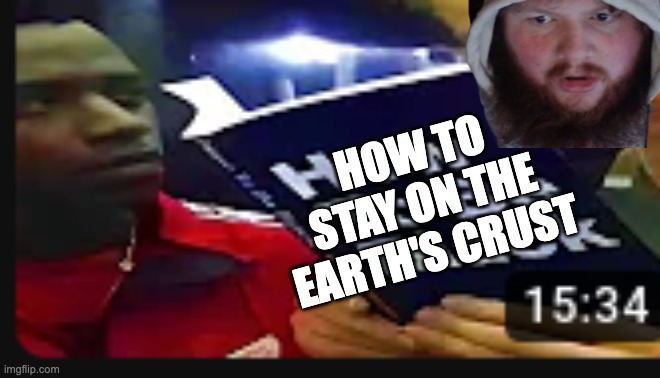 get it' | HOW TO STAY ON THE EARTH'S CRUST | image tagged in how to be black | made w/ Imgflip meme maker