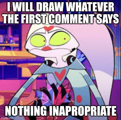 fizzarolli | I WILL DRAW WHATEVER THE FIRST COMMENT SAYS; NOTHING INAPROPRIATE | image tagged in fizzarolli | made w/ Imgflip meme maker