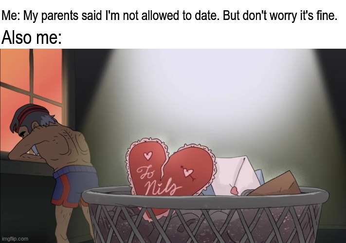 The things I do to not get punished | Me: My parents said I'm not allowed to date. But don't worry it's fine. Also me: | image tagged in memes,funny,love,relatable | made w/ Imgflip meme maker