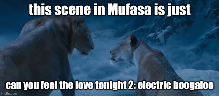 the new lion king movie is fire | this scene in Mufasa is just; can you feel the love tonight 2: electric boogaloo | made w/ Imgflip meme maker