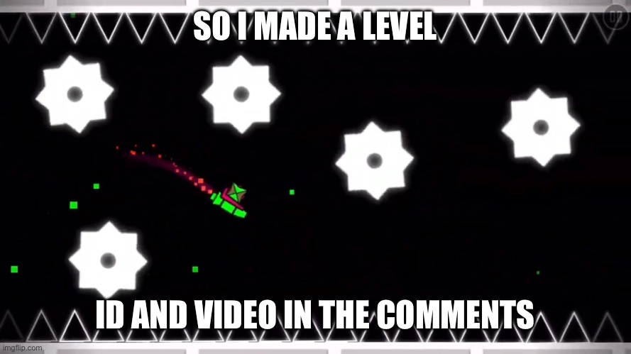 SO I MADE A LEVEL; ID AND VIDEO IN THE COMMENTS | made w/ Imgflip meme maker