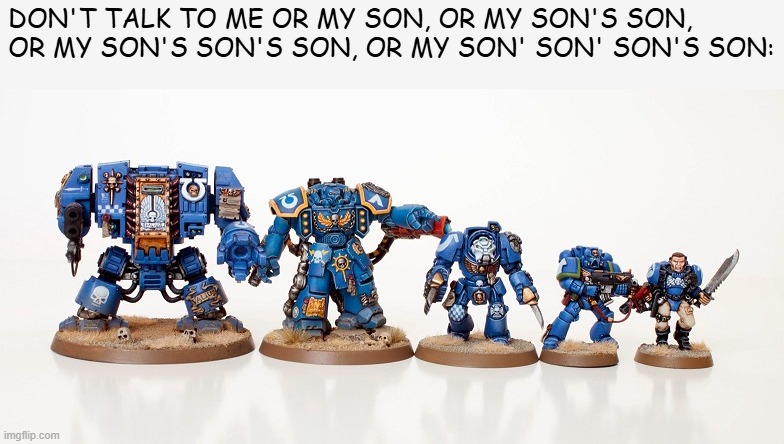 DON'T TALK TO ME OR MY SON, OR MY SON'S SON, OR MY SON'S SON'S SON, OR MY SON' SON' SON'S SON: | made w/ Imgflip meme maker
