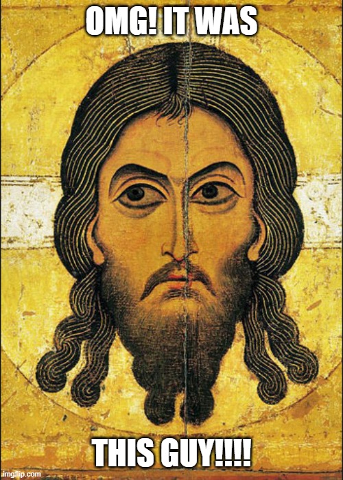 Semitic Jesus | OMG! IT WAS THIS GUY!!!! | image tagged in semitic jesus | made w/ Imgflip meme maker