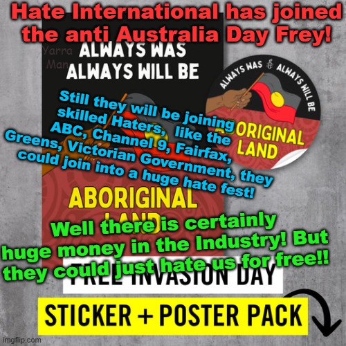 Amnesty Hate International has joined forces with the Haters of Australia! | Hate International has joined the anti Australia Day Frey! Yarra Man; Still they will be joining skilled Haters,  like the ABC, Channel 9, Fairfax, Greens, Victorian Government, they could join into a huge hate fest! Well there is certainly huge money in the Industry! But they could just hate us for free!! | image tagged in progressive,self gratification by proxy,democrats,far left,greens,labor | made w/ Imgflip meme maker