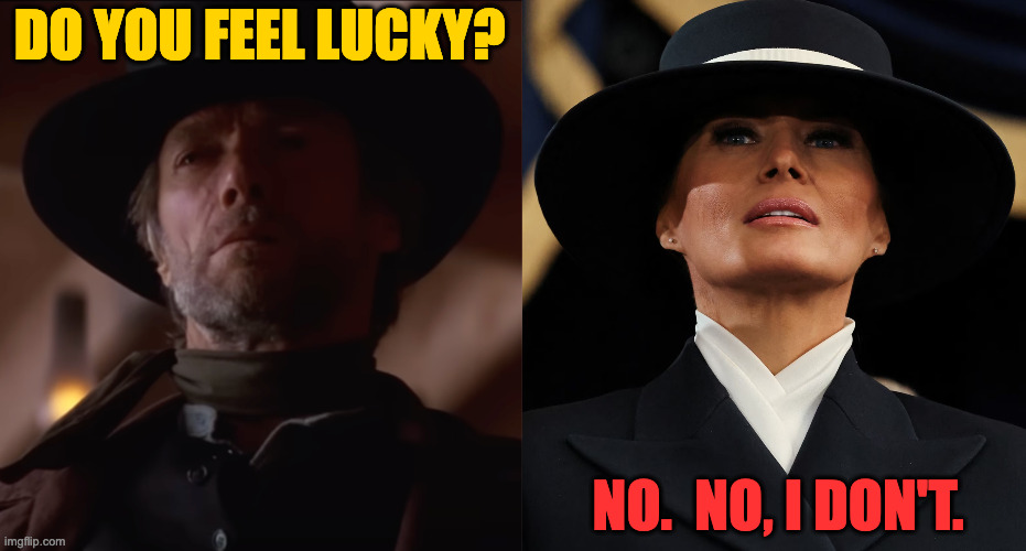 From the Trump biopic 'High Plains Grifter'. | DO YOU FEEL LUCKY? NO.  NO, I DON'T. | image tagged in memes,melania | made w/ Imgflip meme maker