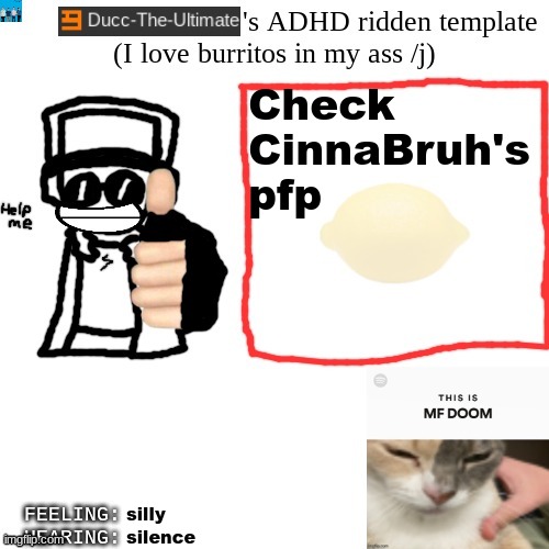 Ducc-The-Ultimate's ADHD ridden template | Check CinnaBruh's pfp; silly; silence | image tagged in ducc-the-ultimate's adhd ridden template | made w/ Imgflip meme maker