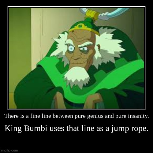 There is a fine line between pure genius and pure insanity. | King Bumbi uses that line as a jump rope. | image tagged in funny,demotivationals | made w/ Imgflip demotivational maker