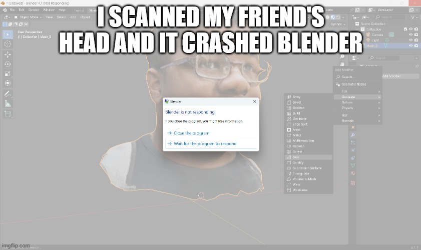 I SCANNED MY FRIEND'S HEAD AND IT CRASHED BLENDER | made w/ Imgflip meme maker
