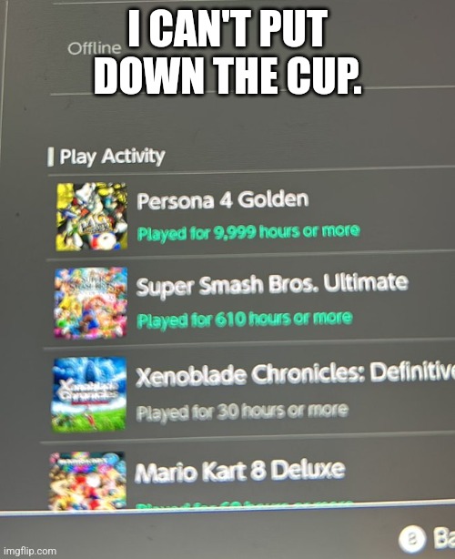 I CAN'T PUT DOWN THE CUP. | made w/ Imgflip meme maker