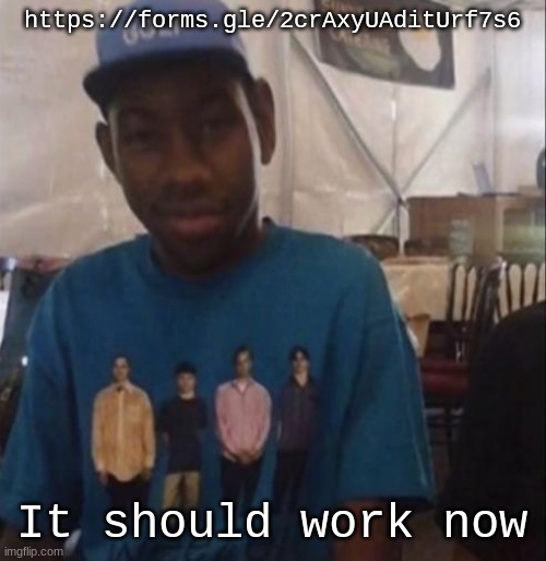 Weezer the Creator | https://forms.gle/2crAxyUAditUrf7s6; It should work now | image tagged in weezer the creator | made w/ Imgflip meme maker