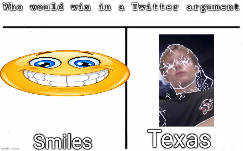 Pitting random mfs against each other | Texas; Smiles | image tagged in pitting random mfs against each other,msmg,memes | made w/ Imgflip meme maker