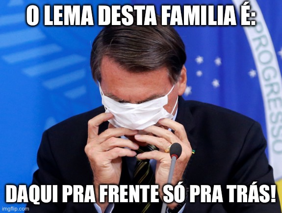 Bolsonaro é um atraso | O LEMA DESTA FAMILIA É:; DAQUI PRA FRENTE SÓ PRA TRÁS! | image tagged in bolsonaro,atraso,retrocesso,direita,pl,golpe militar | made w/ Imgflip meme maker