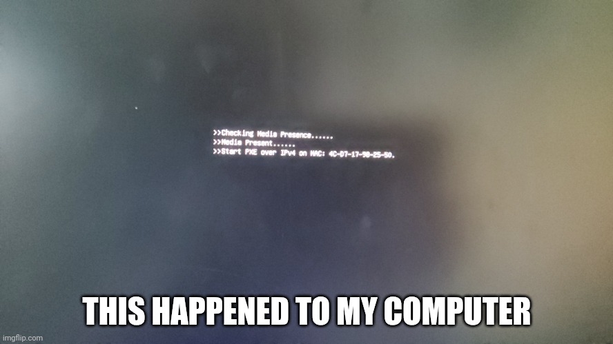 It was trying to boot off the network ☠️☠️☠️ | THIS HAPPENED TO MY COMPUTER | made w/ Imgflip meme maker