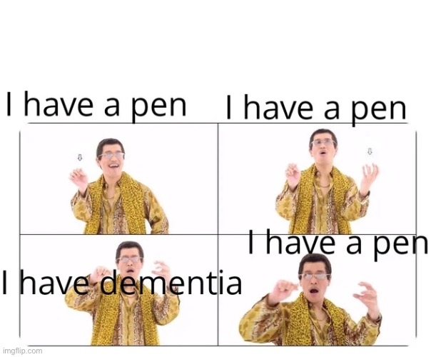 I have a pen | image tagged in ppap | made w/ Imgflip meme maker