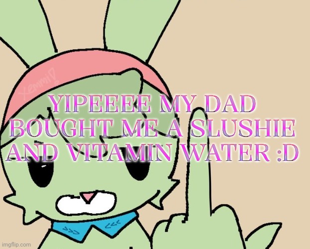 RAHHHHH FUCK YOU | YIPEEEE MY DAD BOUGHT ME A SLUSHIE AND VITAMIN WATER :D | image tagged in rahhhhh fuck you | made w/ Imgflip meme maker