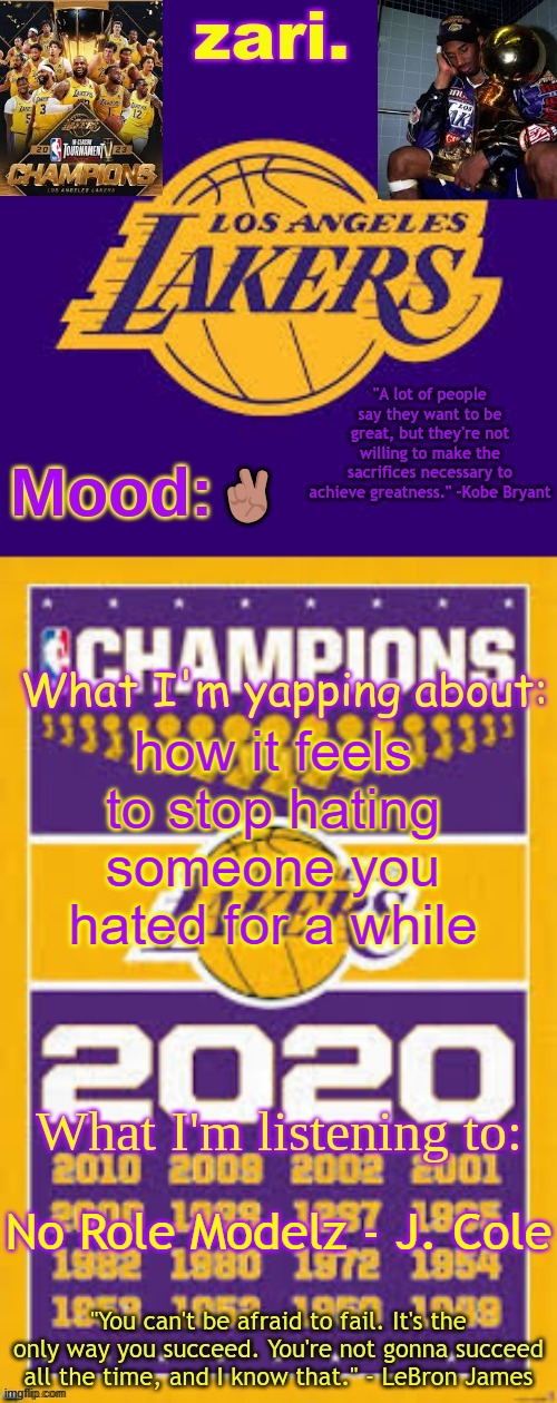 zari.'s Los Angeles Lakers template | ✌🏽; how it feels to stop hating someone you hated for a while; No Role Modelz - J. Cole | image tagged in zari 's los angeles lakers template | made w/ Imgflip meme maker