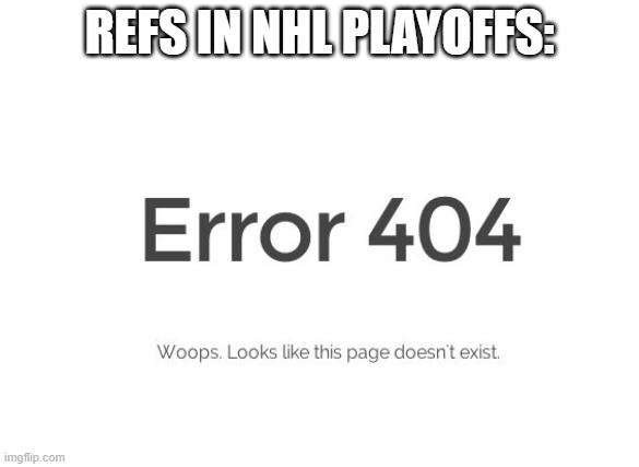 Error 404 | REFS IN NHL PLAYOFFS: | image tagged in error 404 | made w/ Imgflip meme maker