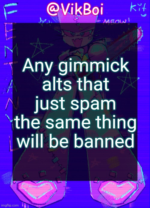 VikBoi femtanyl Announcement Temp | Any gimmick alts that just spam the same thing will be banned | image tagged in vikboi femtanyl announcement temp | made w/ Imgflip meme maker