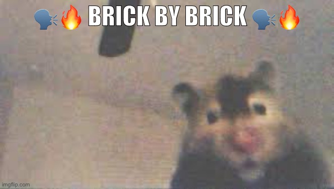 🗣️🔥 BRICK BY BRICK 🗣️🔥 | made w/ Imgflip meme maker