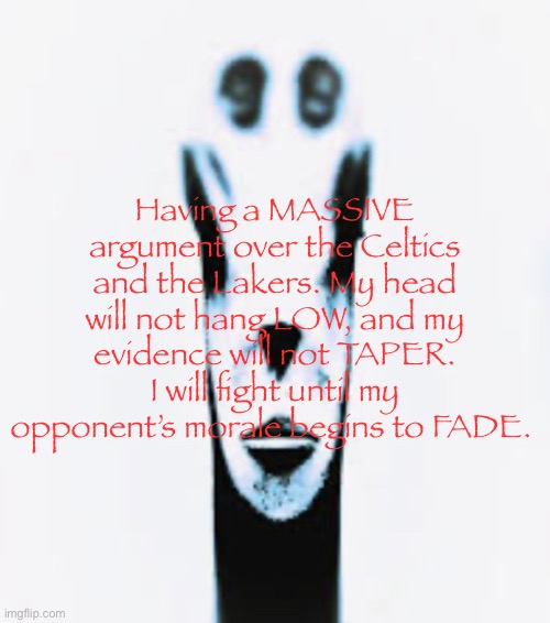 Locked In Alien | Having a MASSIVE argument over the Celtics and the Lakers. My head will not hang LOW, and my evidence will not TAPER. I will fight until my opponent’s morale begins to FADE. | image tagged in locked in alien | made w/ Imgflip meme maker