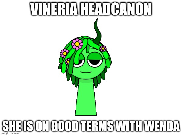 Based off the headcanon that someone else made that is about Vineria being lesbian | VINERIA HEADCANON; SHE IS ON GOOD TERMS WITH WENDA | made w/ Imgflip meme maker