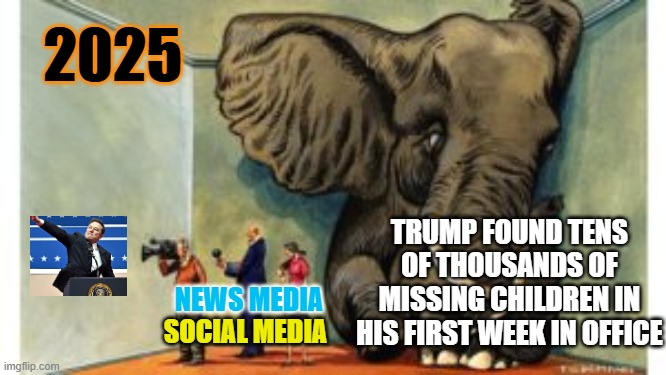 Year of Distractions | 2025; TRUMP FOUND TENS OF THOUSANDS OF MISSING CHILDREN IN HIS FIRST WEEK IN OFFICE; NEWS MEDIA; SOCIAL MEDIA | image tagged in elephant in the room | made w/ Imgflip meme maker