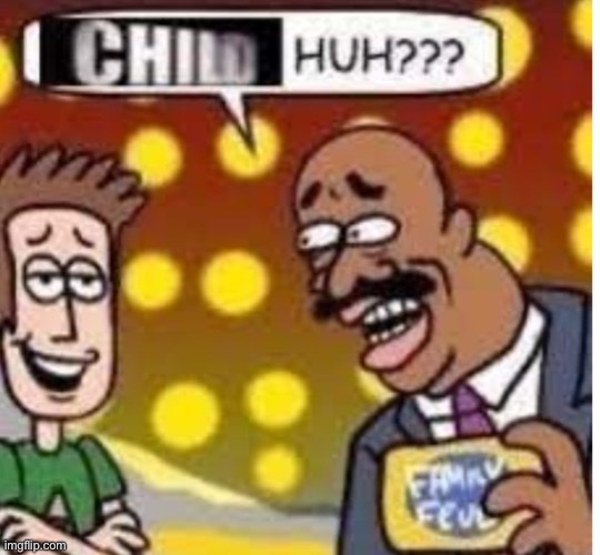 Child HUH?! | image tagged in gifs,memes,funny,shitpost,steve harvey,family feud | made w/ Imgflip meme maker