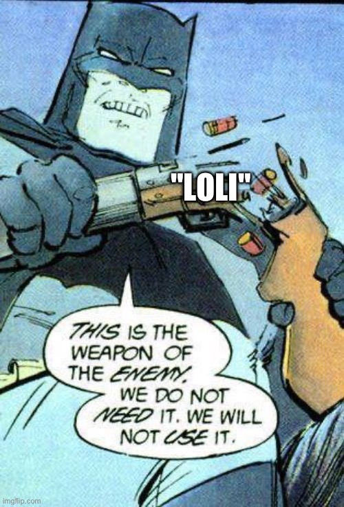 Batman weapon of the enemy breaks gun | "LOLI" | image tagged in batman weapon of the enemy breaks gun | made w/ Imgflip meme maker