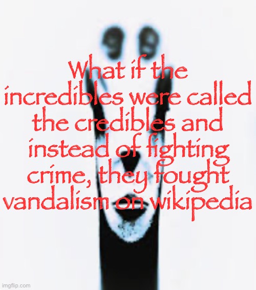 This came into my head last night | What if the incredibles were called the credibles and instead of fighting crime, they fought vandalism on wikipedia | image tagged in locked in alien | made w/ Imgflip meme maker